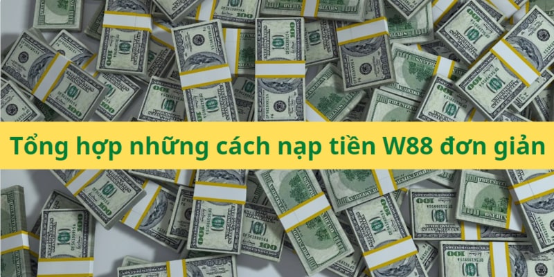 Nạp Tiền W88 Cực Đơn Giản Cho Những Người Chơi Mới